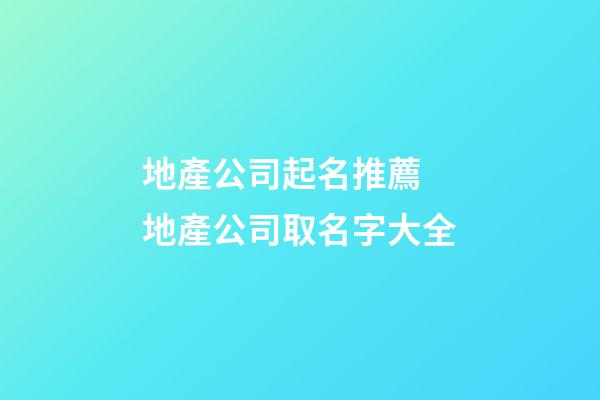 地產公司起名推薦 地產公司取名字大全-第1張-公司起名-玄機派